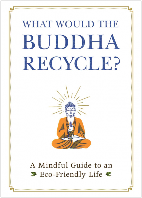 What Would the Buddha Recycle?: A Mindful Guide