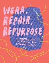 Load image into Gallery viewer, Wear, Repair, Repurpose: A Maker's Guide to Mending Clothes
