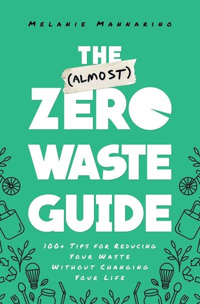 (Almost) Zero Waste Guide: 100+ Tips for Reducing Your Waste