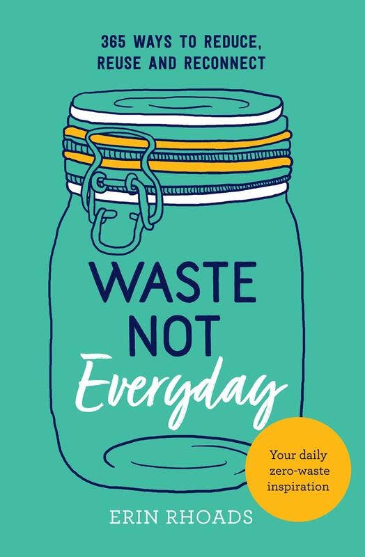 Waste Not Everyday: Simple Zero-Waste Inspiration